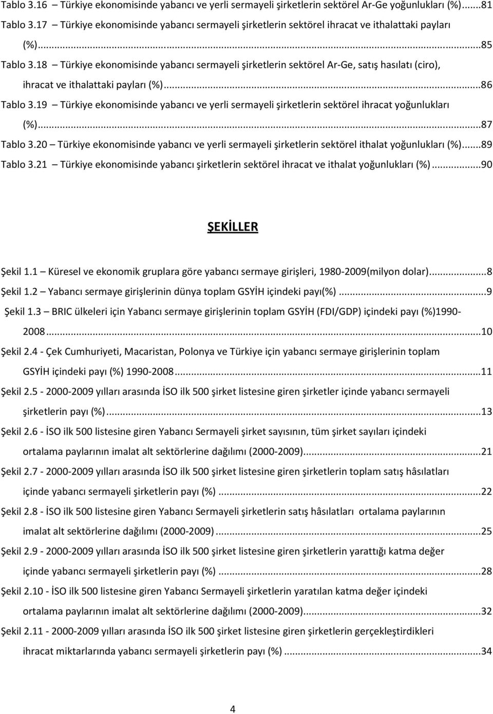 18 Türkiye ekonomisinde yabancı sermayeli şirketlerin sektörel Ar-Ge, satış hasılatı (ciro), ihracat ve ithalattaki payları (%)... 86 Tablo 3.