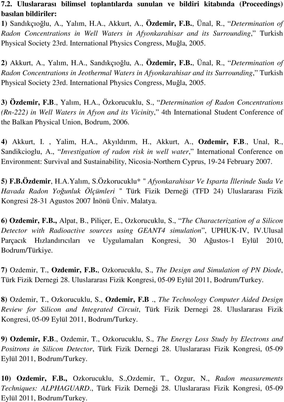 , Özdemir, F.B., Ünal, R., Determination of Radon Concentrations in Jeothermal Waters in Afyonkarahisar and its Surrounding, Turkish Physical Society 23rd. International Physics Congress, Muğla, 2005.