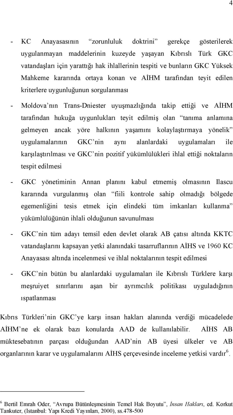 teyit edilmiş olan tanıma anlamına gelmeyen ancak yöre halkının yaşamını kolaylaştırmaya yönelik uygulamalarının GKC nin aynı alanlardaki uygulamaları ile karşılaştırılması ve GKC nin pozitif