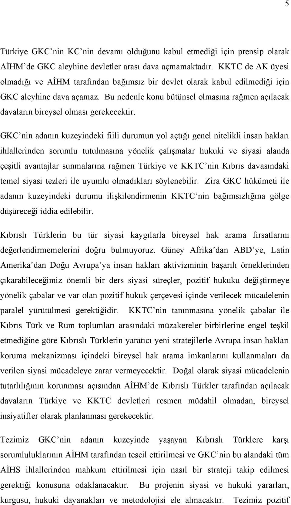 Bu nedenle konu bütünsel olmasına rağmen açılacak davaların bireysel olması gerekecektir.