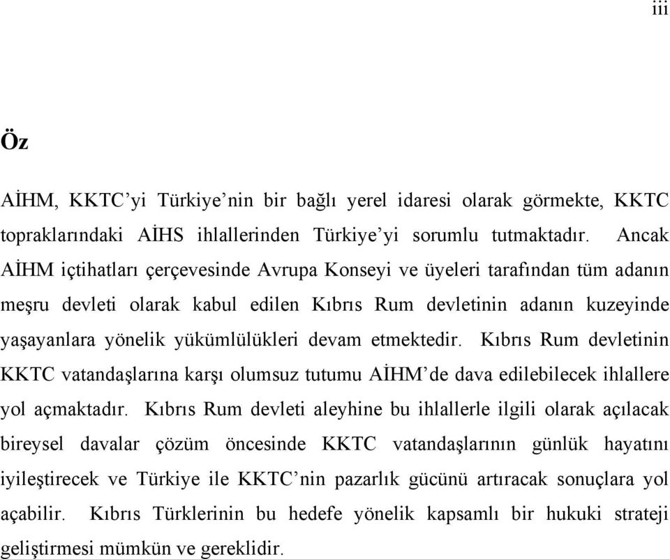 etmektedir. Kıbrıs Rum devletinin KKTC vatandaşlarına karşı olumsuz tutumu AİHM de dava edilebilecek ihlallere yol açmaktadır.