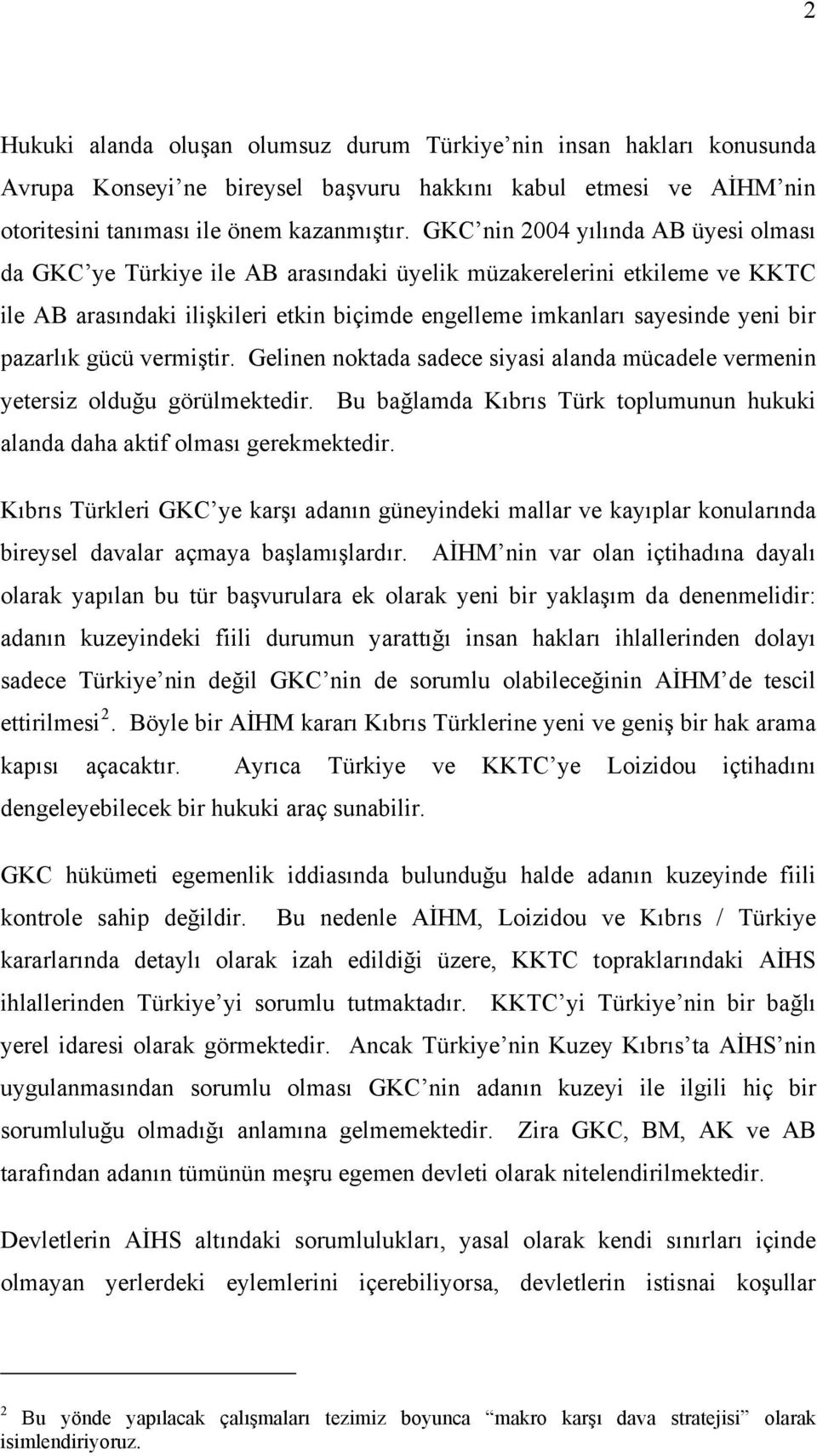 pazarlık gücü vermiştir. Gelinen noktada sadece siyasi alanda mücadele vermenin yetersiz olduğu görülmektedir. Bu bağlamda Kıbrıs Türk toplumunun hukuki alanda daha aktif olması gerekmektedir.