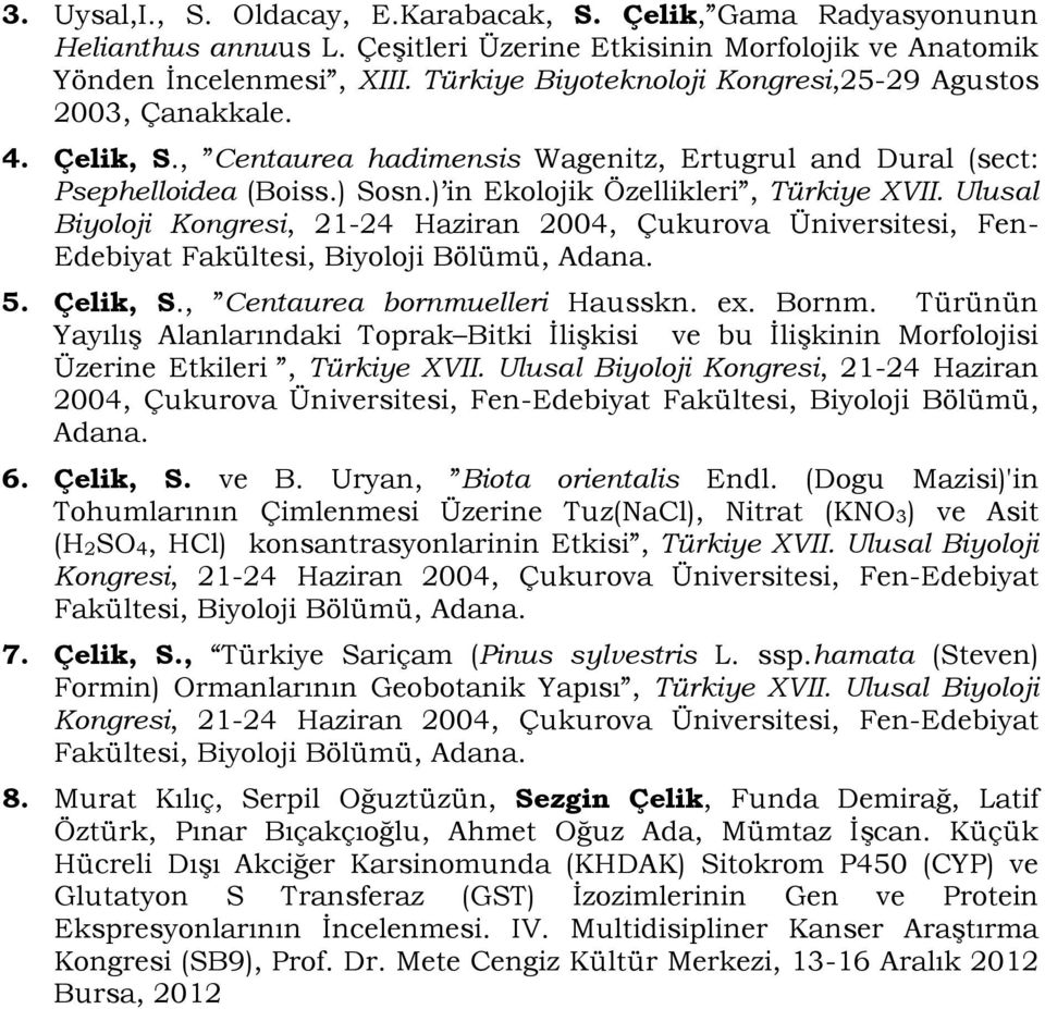 ) in Ekolojik Özellikleri, Türkiye XVII. Ulusal Biyoloji Kongresi, 21-24 Haziran 2004, Çukurova Üniversitesi, Fen- Edebiyat Fakültesi, Biyoloji Bölümü, Adana. 5. Çelik, S.