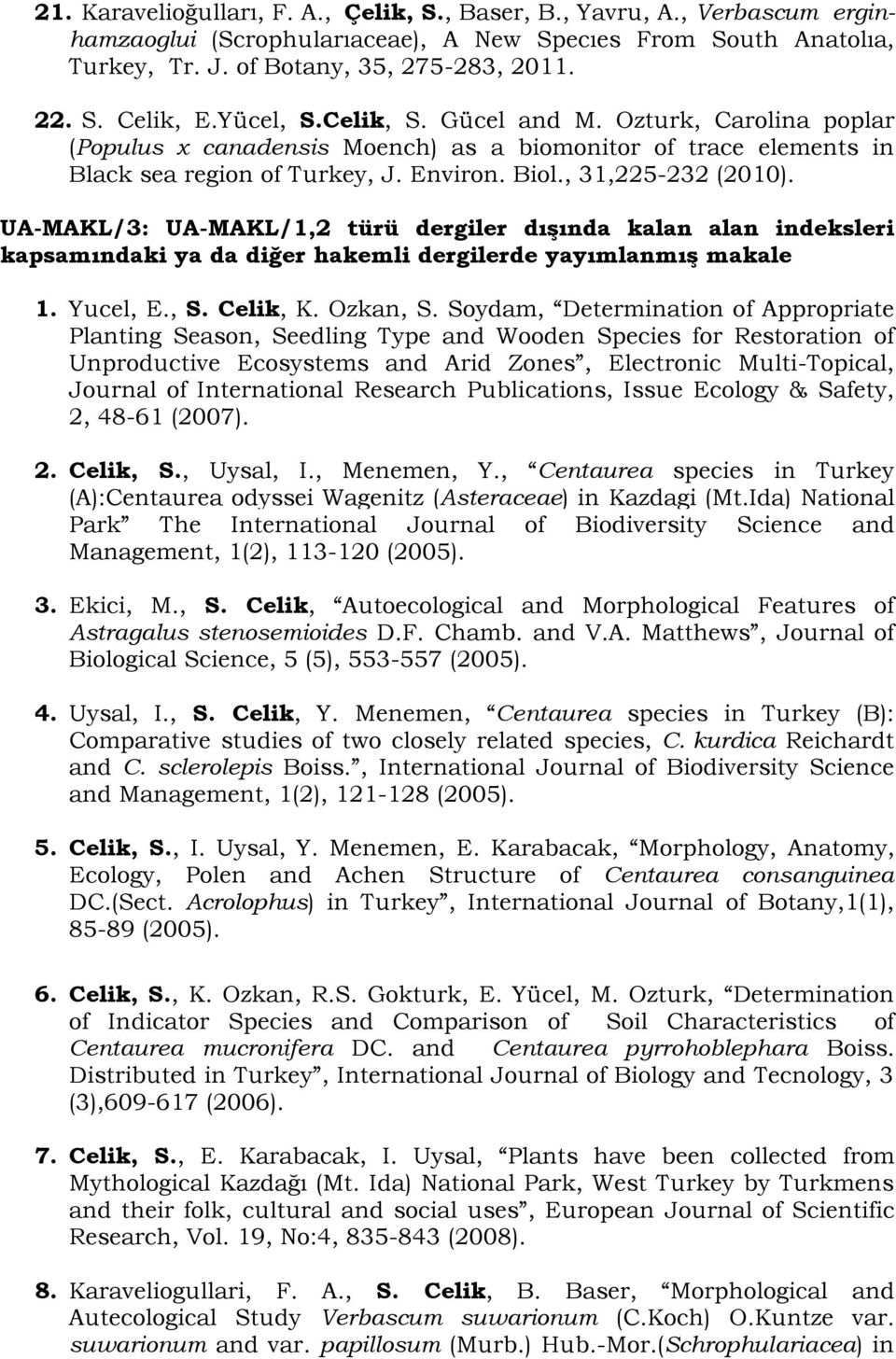 UA-MAKL/3: UA-MAKL/1,2 türü dergiler dışında kalan alan indeksleri kapsamındaki ya da diğer hakemli dergilerde yayımlanmış makale 1. Yucel, E., S. Celik, K. Ozkan, S.