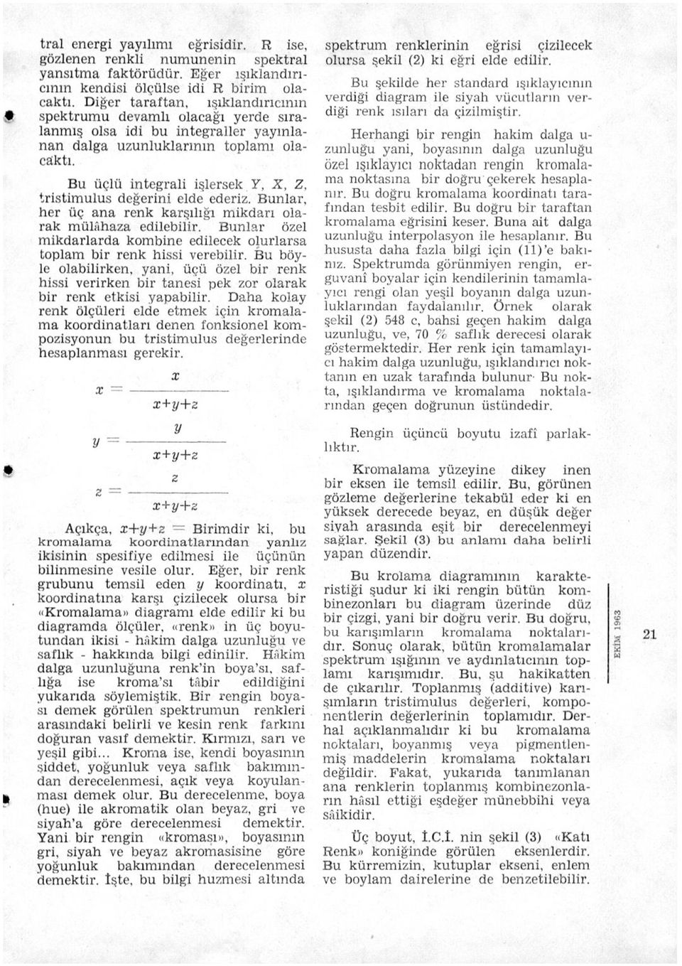 Bu üçlü integrali işlersek Y, X, Z, tristimulus değerini elde ederiz. Bunlar, her üç ana renk karşılığı mikdarı olarak mülâhaza edilebilir.