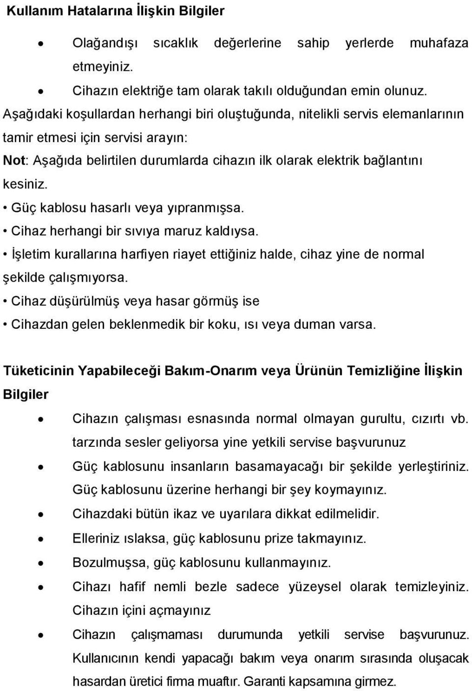 Güç kablosu hasarlı veya yıpranmışsa. Cihaz herhangi bir sıvıya maruz kaldıysa. İşletim kurallarına harfiyen riayet ettiğiniz halde, cihaz yine de normal şekilde çalışmıyorsa.