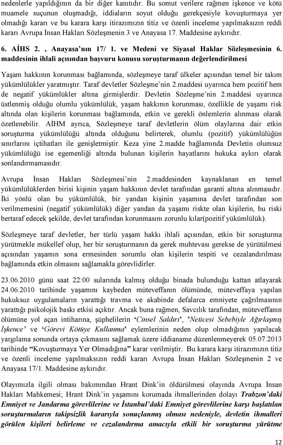 yapılmaksızın reddi kararı Avrupa İnsan Hakları Sözleşmenin 3 ve Anayasa 17. Maddesine aykırıdır. 6. AİHS 2., Anayasa nın 17/ 1. ve Medeni ve Siyasal Haklar Sözleşmesinin 6.