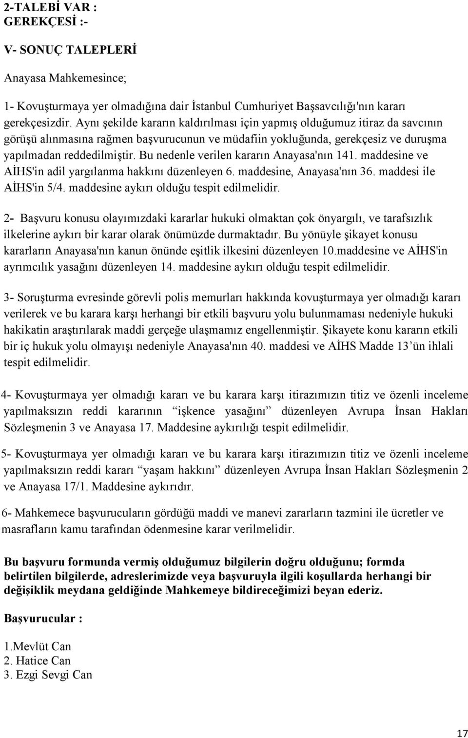 Bu nedenle verilen kararın Anayasa'nın 141. maddesine ve AİHS'in adil yargılanma hakkını düzenleyen 6. maddesine, Anayasa'nın 36. maddesi ile AİHS'in 5/4. maddesine aykırı olduğu tespit edilmelidir.