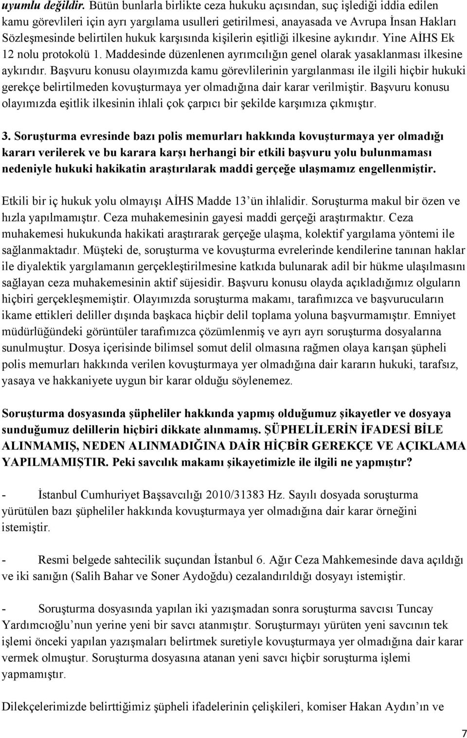 karşısında kişilerin eşitliği ilkesine aykırıdır. Yine AİHS Ek 12 nolu protokolü 1. Maddesinde düzenlenen ayrımcılığın genel olarak yasaklanması ilkesine aykırıdır.