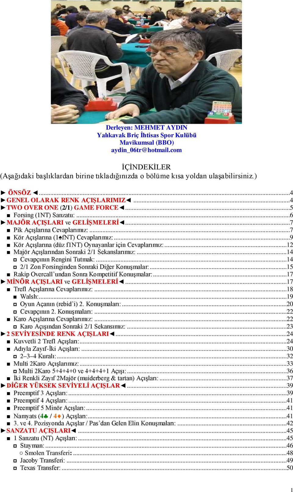 ..7 Kör AçıĢlarına (1 fnt) Cevaplarımız:...9 Kör AçıĢlarına (düz f1nt) Oynayanlar için Cevaplarımız:...12 Majör AçıĢlarından Sonraki 2/1 Sekanslarımız:...14 Cevapçının Rengini Tutmak:.