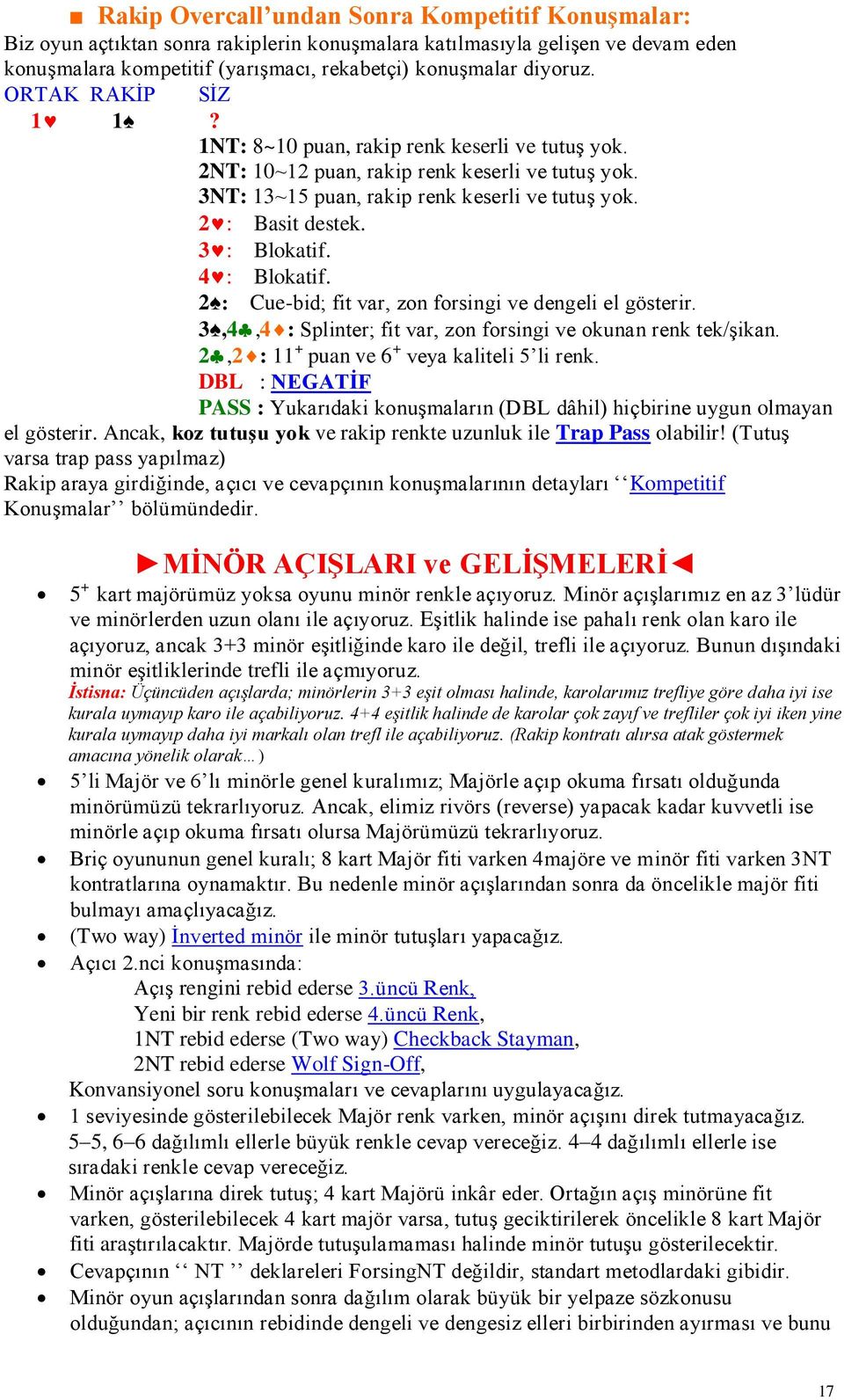 4: Blokatif. 2 : Cue-bid; fit var, zon forsingi ve dengeli el gösterir. 3,4,4: Splinter; fit var, zon forsingi ve okunan renk tek/ģikan. 2,2: 11 + puan ve 6 + veya kaliteli 5 li renk.