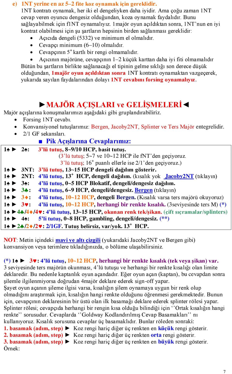 1majör oyun açıldıktan sonra, 1NT nun en iyi kontrat olabilmesi için Ģu Ģartların hepsinin birden sağlanması gereklidir: Açıcıda dengeli (5332) ve minimum el olmalıdır.