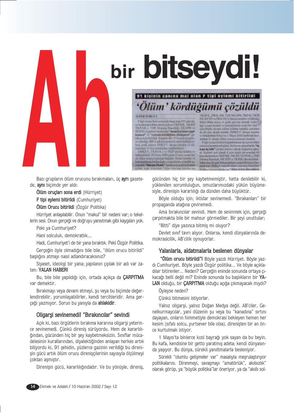 AB ciler, Genelkurmayc lar, yani düzenin flu veya bu kanad na s rt n dayayan, onlar n himmetiyle demokrasi bekleyen hemen her kesim (s fat solcu, yurtsever bile olsa), direniflten bir an önce