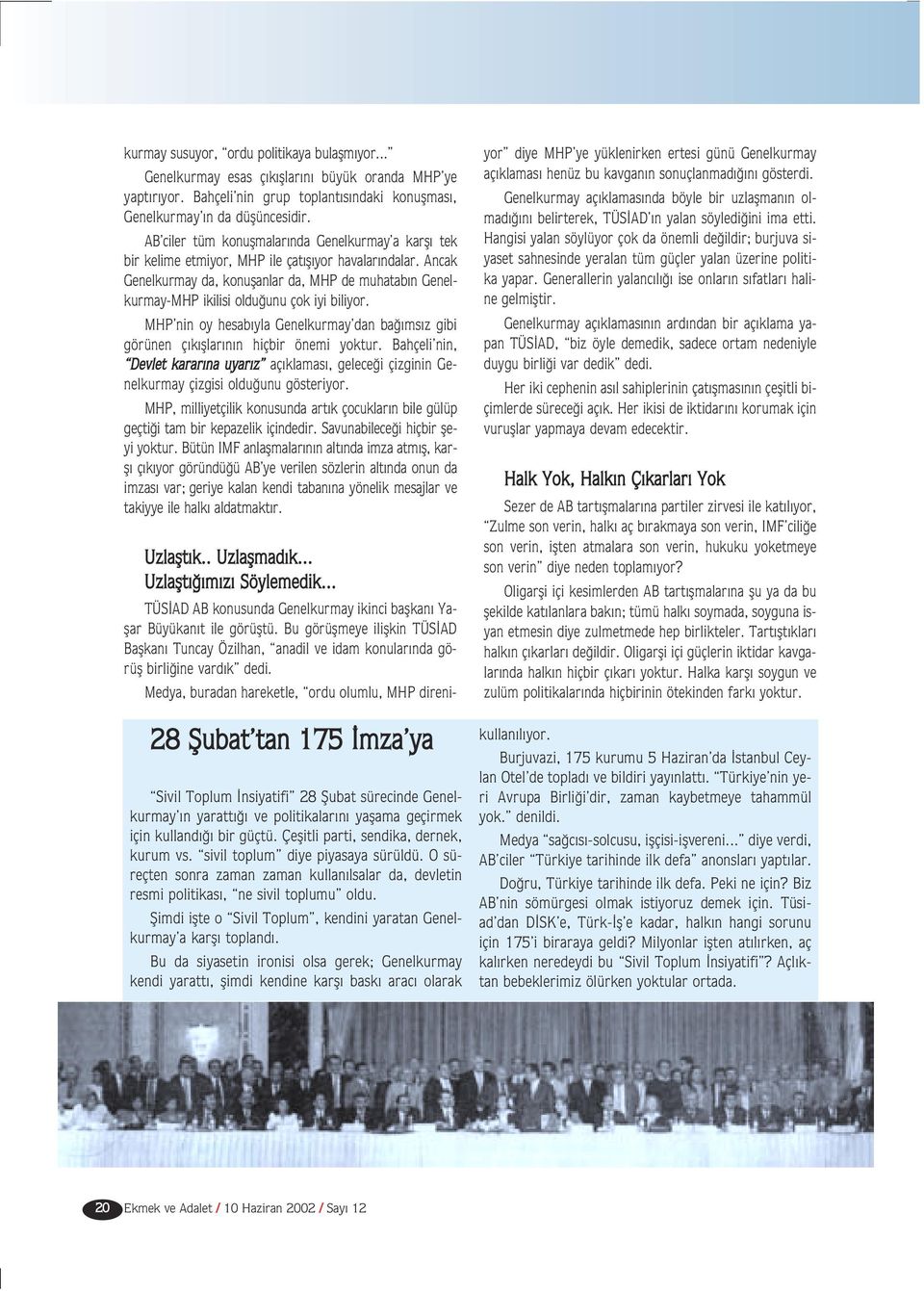 Ancak Genelkurmay da, konuflanlar da, MHP de muhatab n Genelkurmay-MHP ikilisi oldu unu çok iyi biliyor. MHP nin oy hesab yla Genelkurmay dan ba ms z gibi görünen ç k fllar n n hiçbir önemi yoktur.