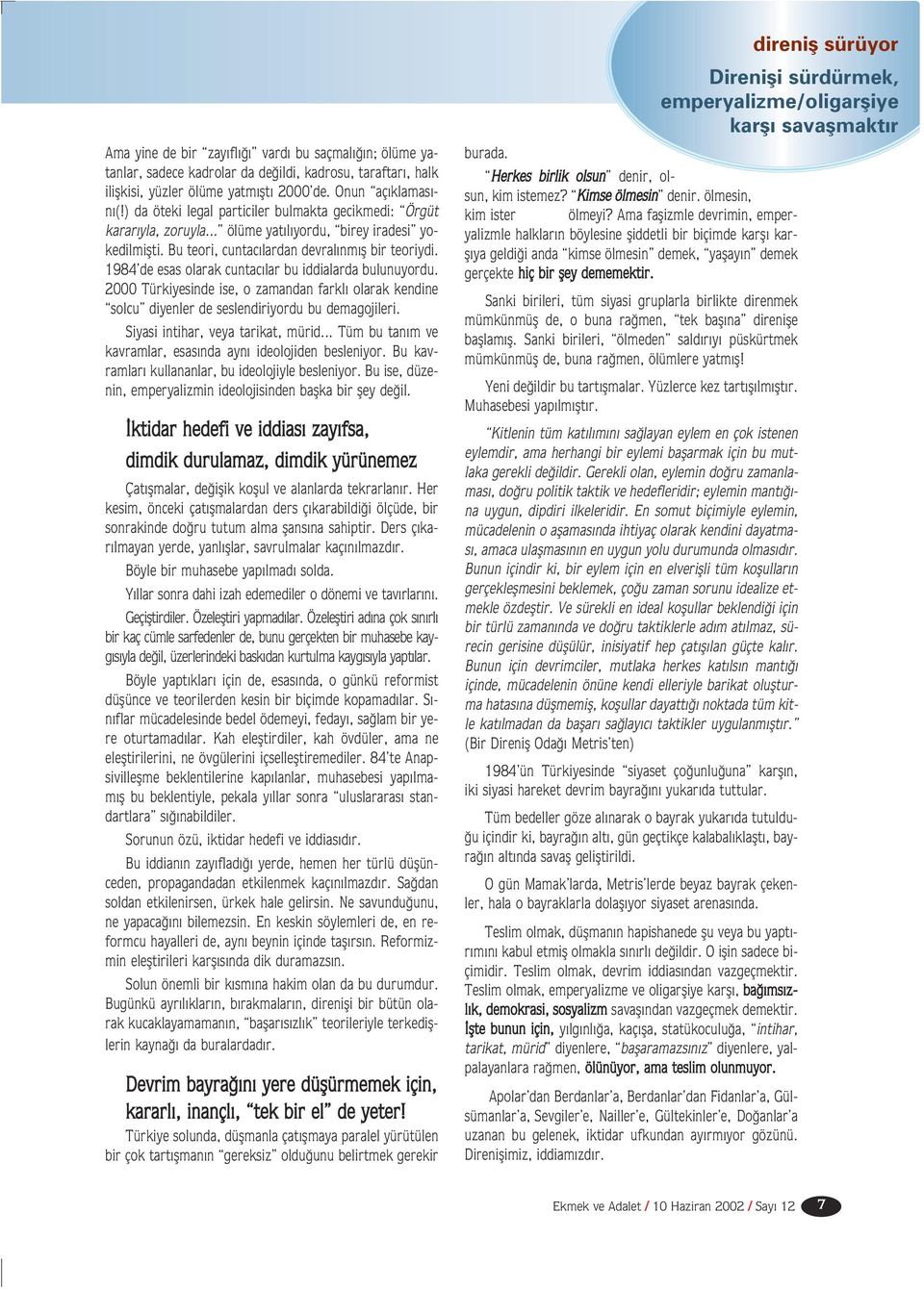 1984 de esas olarak cuntac lar bu iddialarda bulunuyordu. 2000 Türkiyesinde ise, o zamandan farkl olarak kendine solcu diyenler de seslendiriyordu bu demagojileri. Siyasi intihar, veya tarikat, mürid.