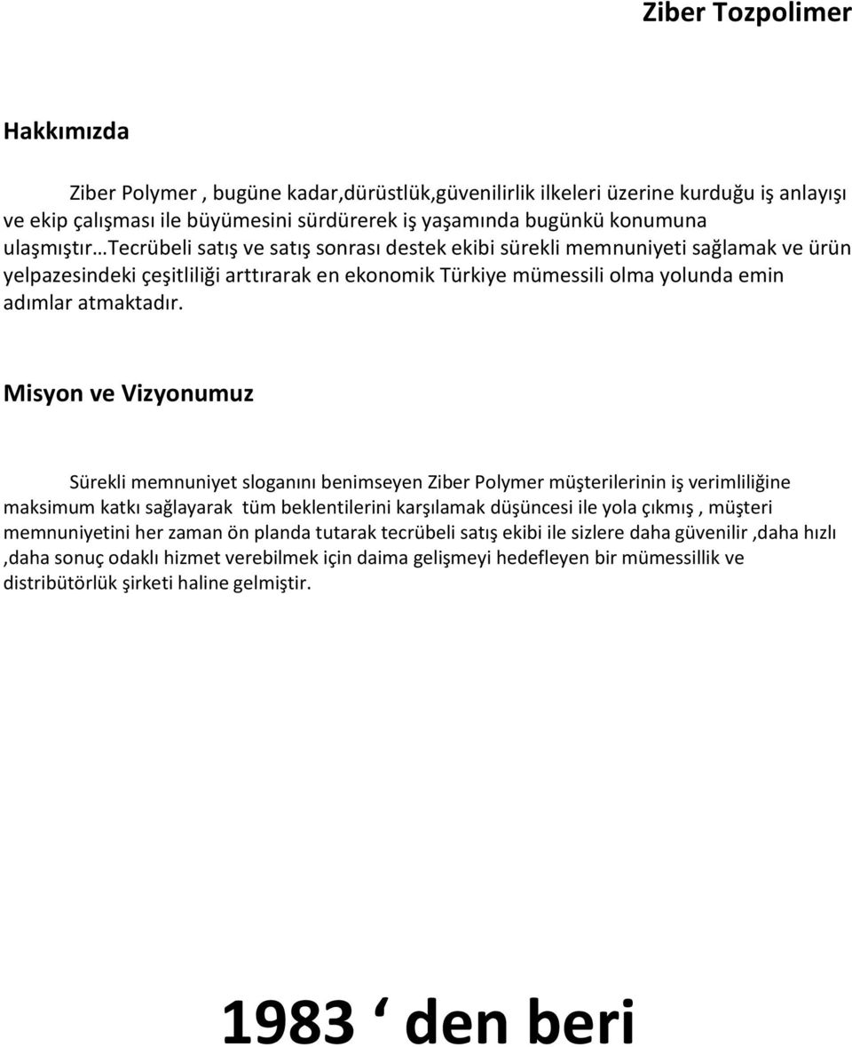 Misyon ve Vizyonumuz Sürekli memnuniyet sloganını benimseyen Ziber Polymer müşterilerinin iş verimliliğine maksimum katkı sağlayarak tüm beklentilerini karşılamak düşüncesi ile yola çıkmış, müşteri