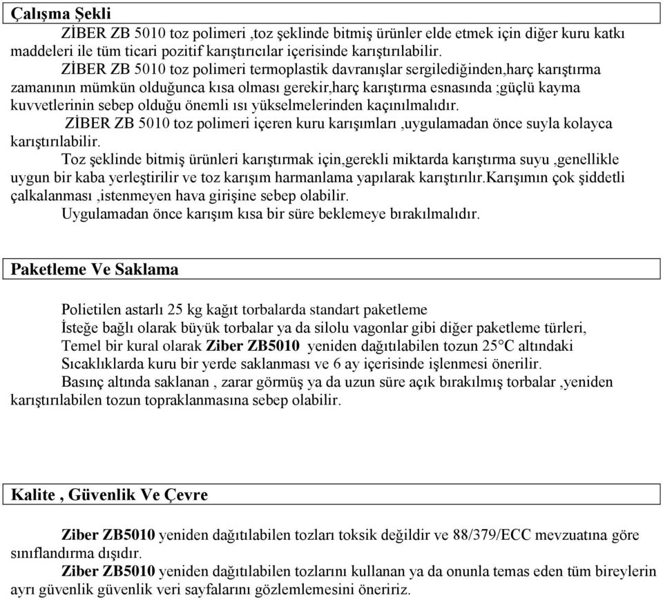 önemli ısı yükselmelerinden kaçınılmalıdır. ZİBER ZB 5010 toz polimeri içeren kuru karışımları,uygulamadan önce suyla kolayca karıştırılabilir.