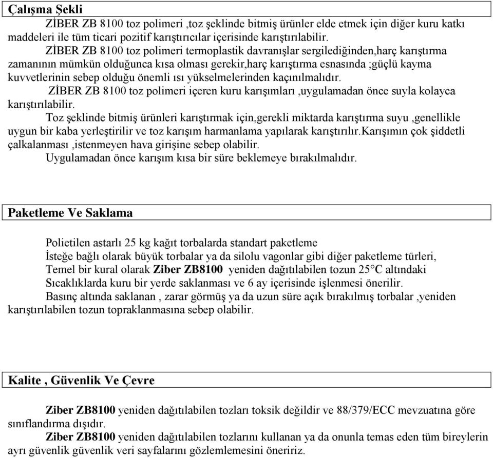 önemli ısı yükselmelerinden kaçınılmalıdır. ZİBER ZB 8100 toz polimeri içeren kuru karışımları,uygulamadan önce suyla kolayca karıştırılabilir.