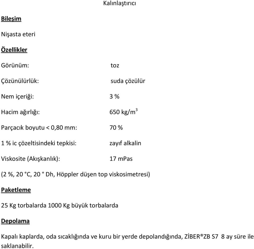 (Akışkanlık): 17 mpas (2 %, 20 C, 20 Dh, Höppler düşen top viskosimetresi) Paketleme 25 Kg torbalarda 1000 Kg büyük