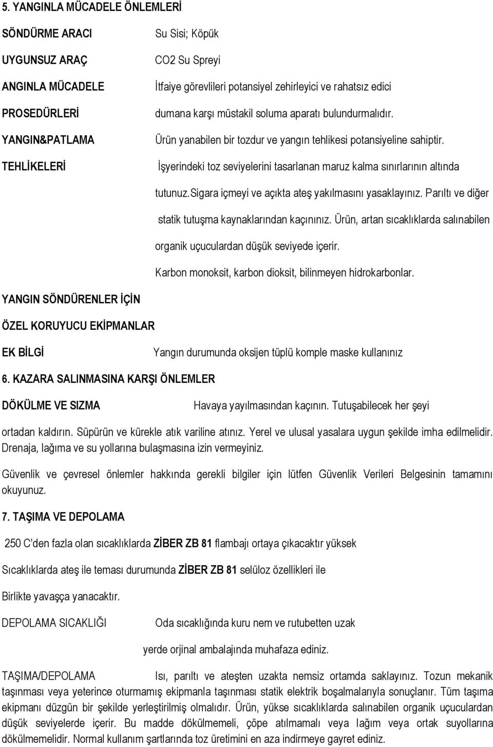 İşyerindeki toz seviyelerini tasarlanan maruz kalma sınırlarının altında tutunuz.sigara içmeyi ve açıkta ateş yakılmasını yasaklayınız. Parıltı ve diğer statik tutuşma kaynaklarından kaçınınız.