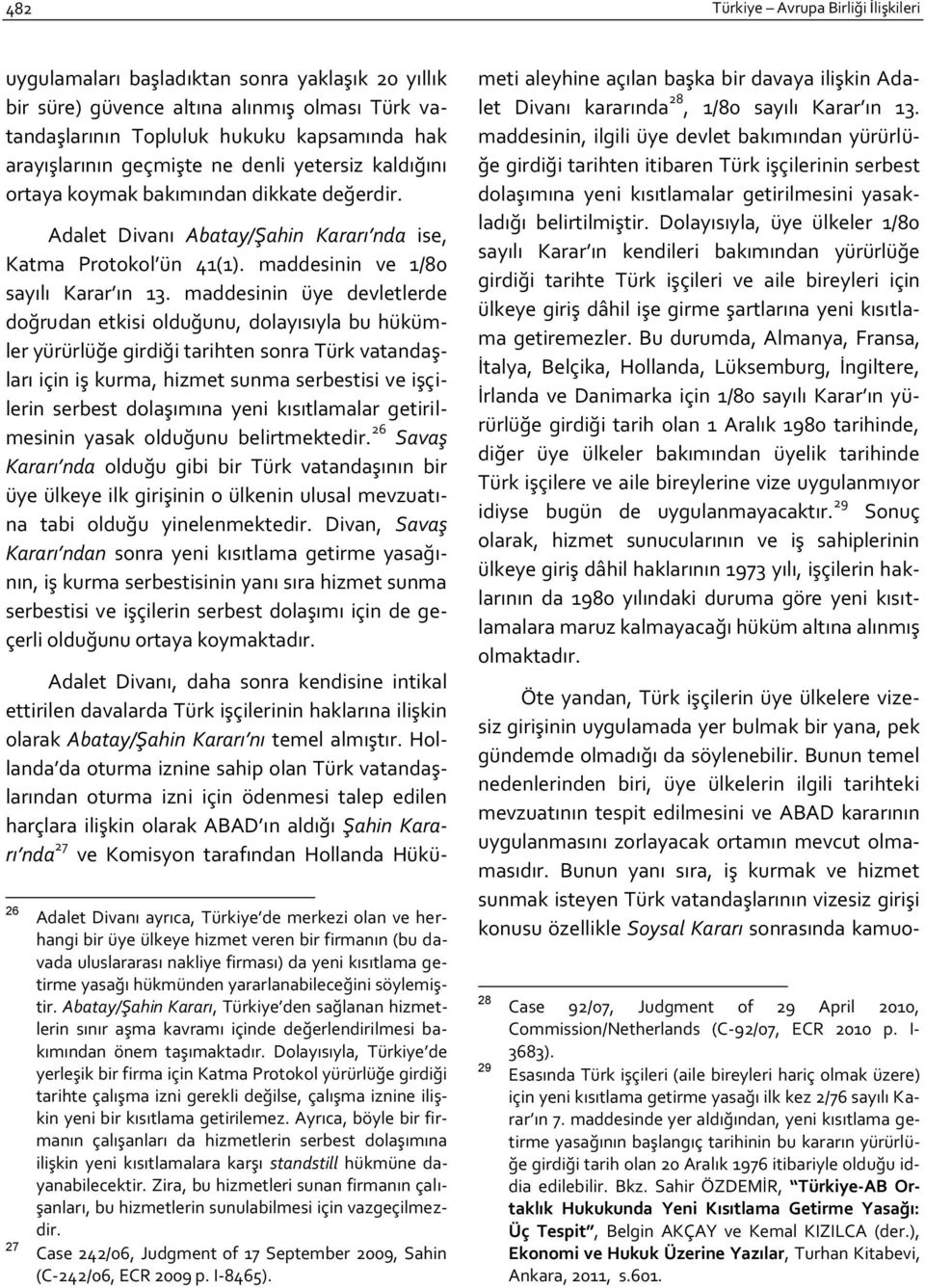 maddesinin üye devletlerde doğrudan etkisi olduğunu, dolayısıyla bu hükümler yürürlüğe girdiği tarihten sonra Türk vatandaşları için iş kurma, hizmet sunma serbestisi ve işçilerin serbest dolaşımına