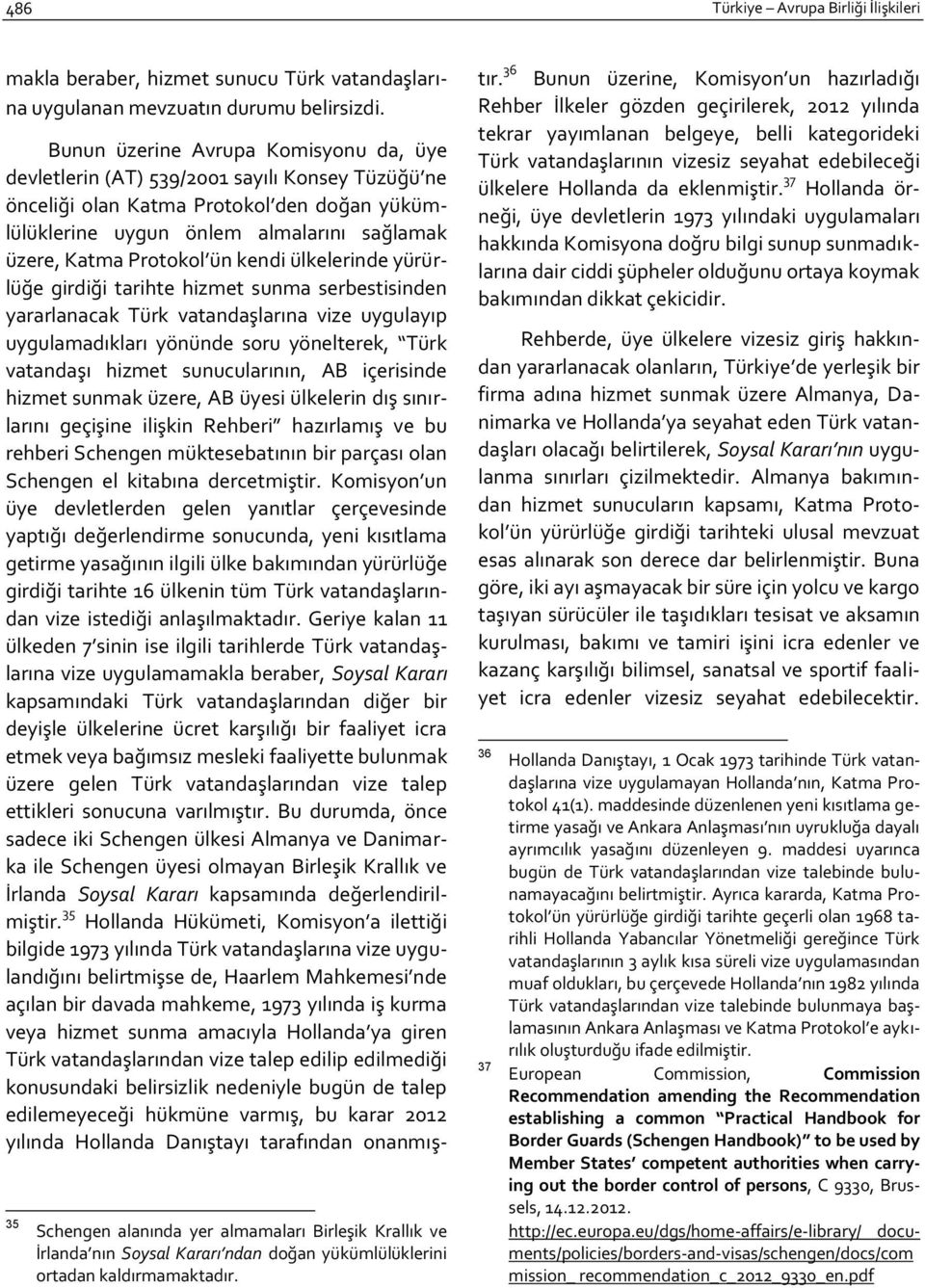 ün kendi ülkelerinde yürürlüğe girdiği tarihte hizmet sunma serbestisinden yararlanacak Türk vatandaşlarına vize uygulayıp uygulamadıkları yönünde soru yönelterek, Türk vatandaşı hizmet