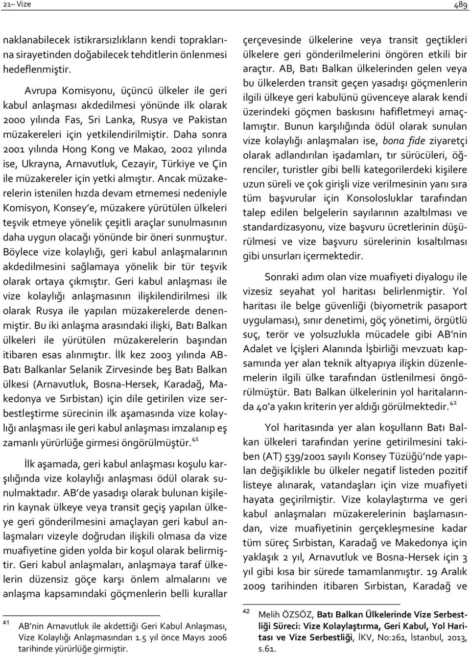 Daha sonra 2001 yılında Hong Kong ve Makao, 2002 yılında ise, Ukrayna, Arnavutluk, Cezayir, Türkiye ve Çin ile müzakereler için yetki almıştır.