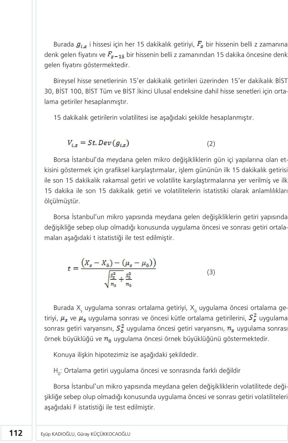 hesaplanmıştır. 15 dakikalık getirilerin volatilitesi ise aşağıdaki şekilde hesaplanmıştır.