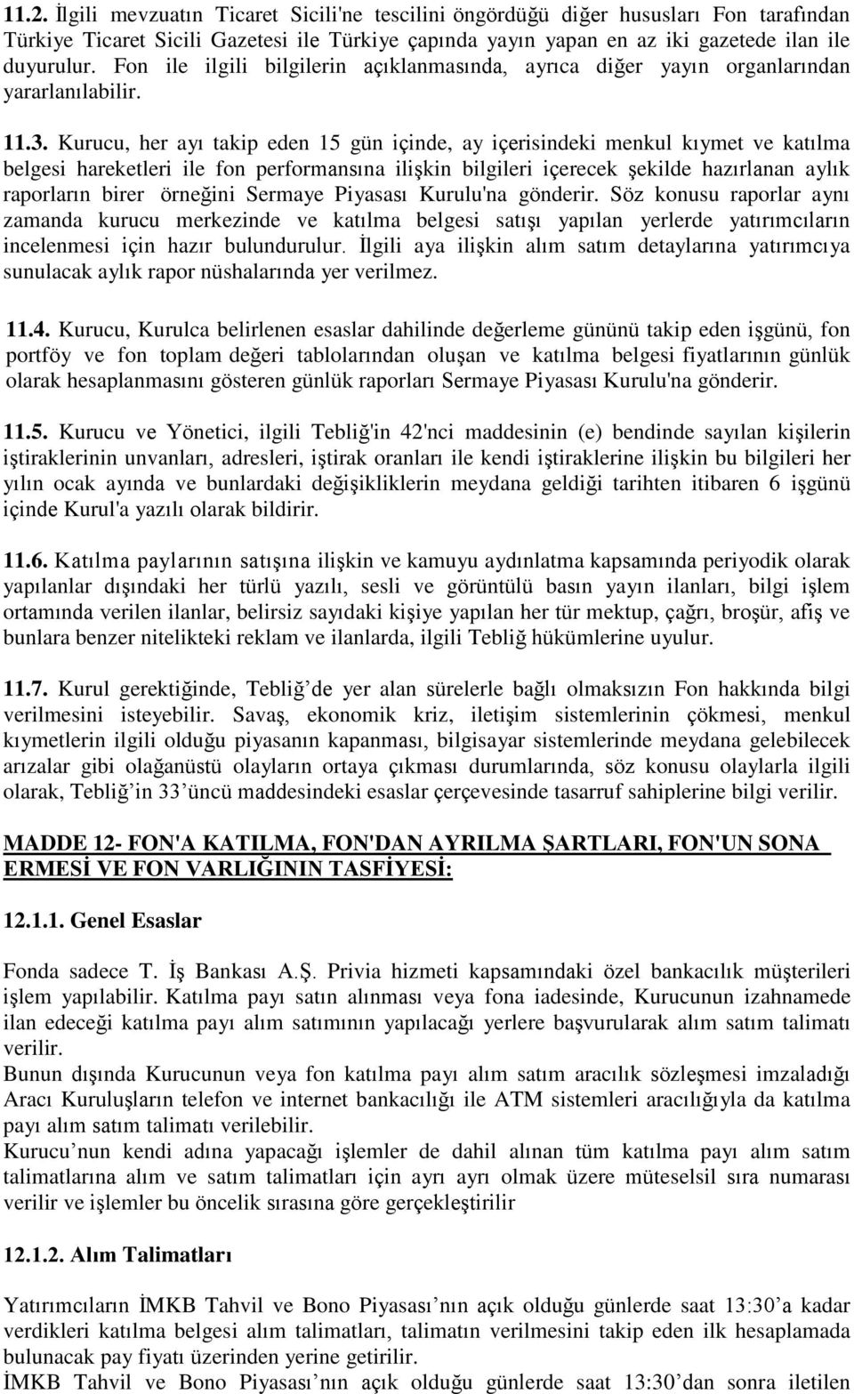 Kurucu, her ayı takip eden 15 gün içinde, ay içerisindeki menkul kıymet ve katılma belgesi hareketleri ile fon performansına ilişkin bilgileri içerecek şekilde hazırlanan aylık raporların birer