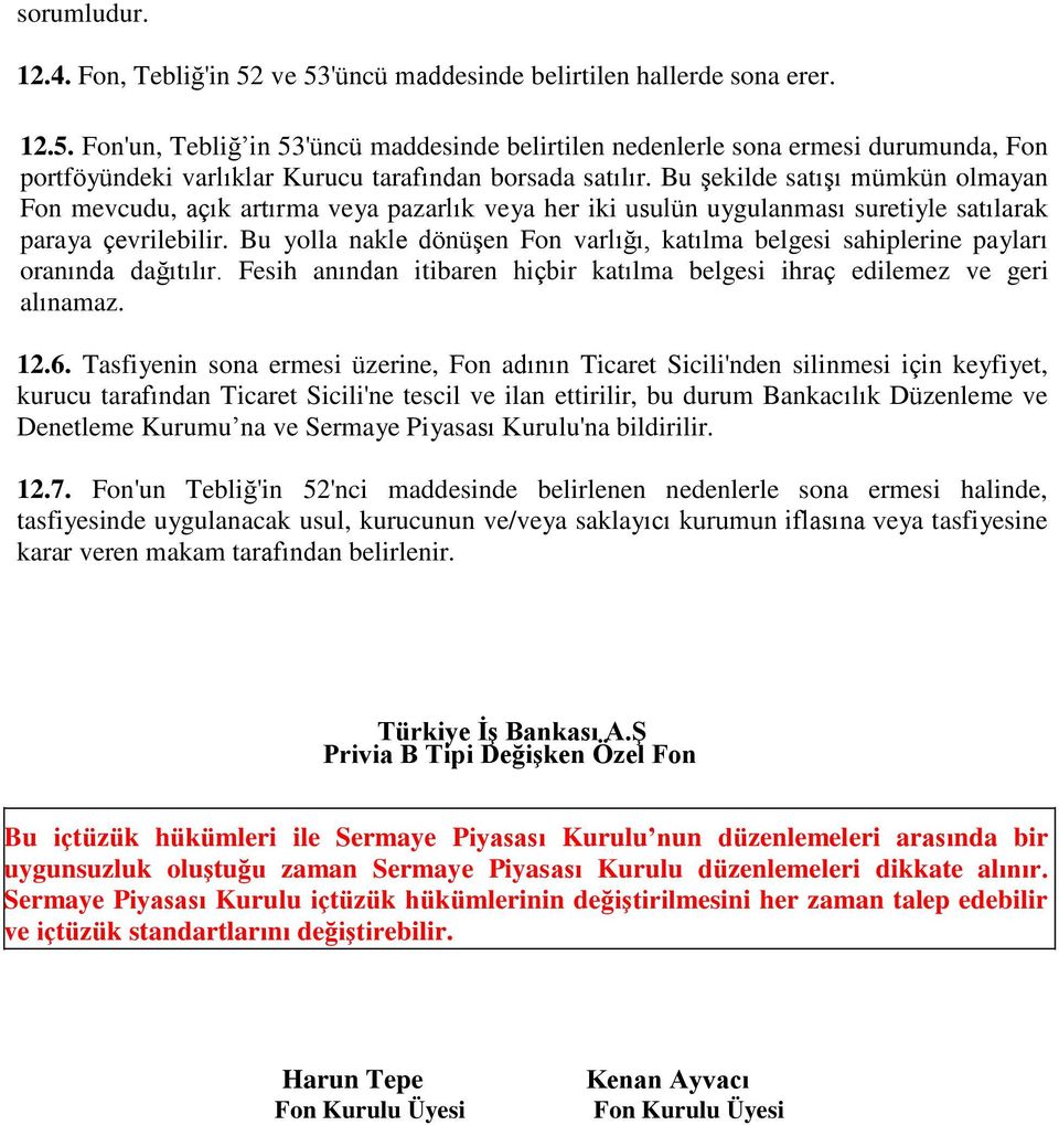 Bu yolla nakle dönüşen Fon varlığı, katılma belgesi sahiplerine payları oranında dağıtılır. Fesih anından itibaren hiçbir katılma belgesi ihraç edilemez ve geri alınamaz. 12.6.