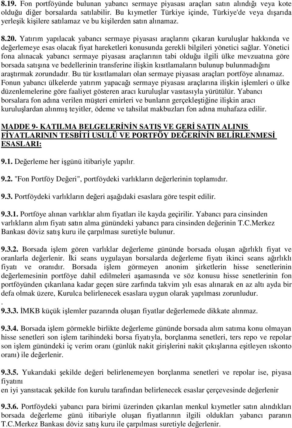 Yatırım yapılacak yabancı sermaye piyasası araçlarını çıkaran kuruluşlar hakkında ve değerlemeye esas olacak fiyat hareketleri konusunda gerekli bilgileri yönetici sağlar.