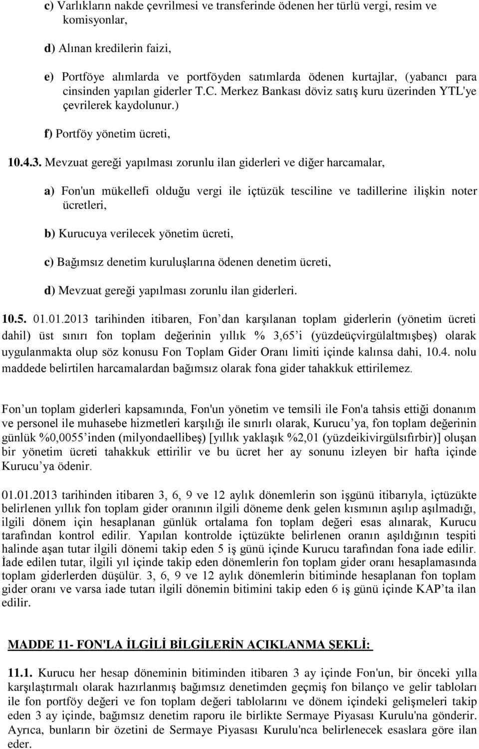 Mevzuat gereği yapılması zorunlu ilan giderleri ve diğer harcamalar, a) Fon'un mükellefi olduğu vergi ile içtüzük tesciline ve tadillerine ilişkin noter ücretleri, b) Kurucuya verilecek yönetim