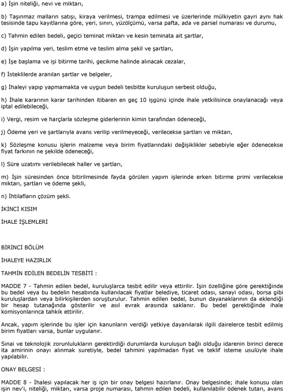 İşe başlama ve işi bitirme tarihi, gecikme halinde alınacak cezalar, f) İsteklilerde aranılan şartlar ve belgeler, g) İhaleyi yapıp yapmamakta ve uygun bedeli tesbitte kuruluşun serbest olduğu, h)