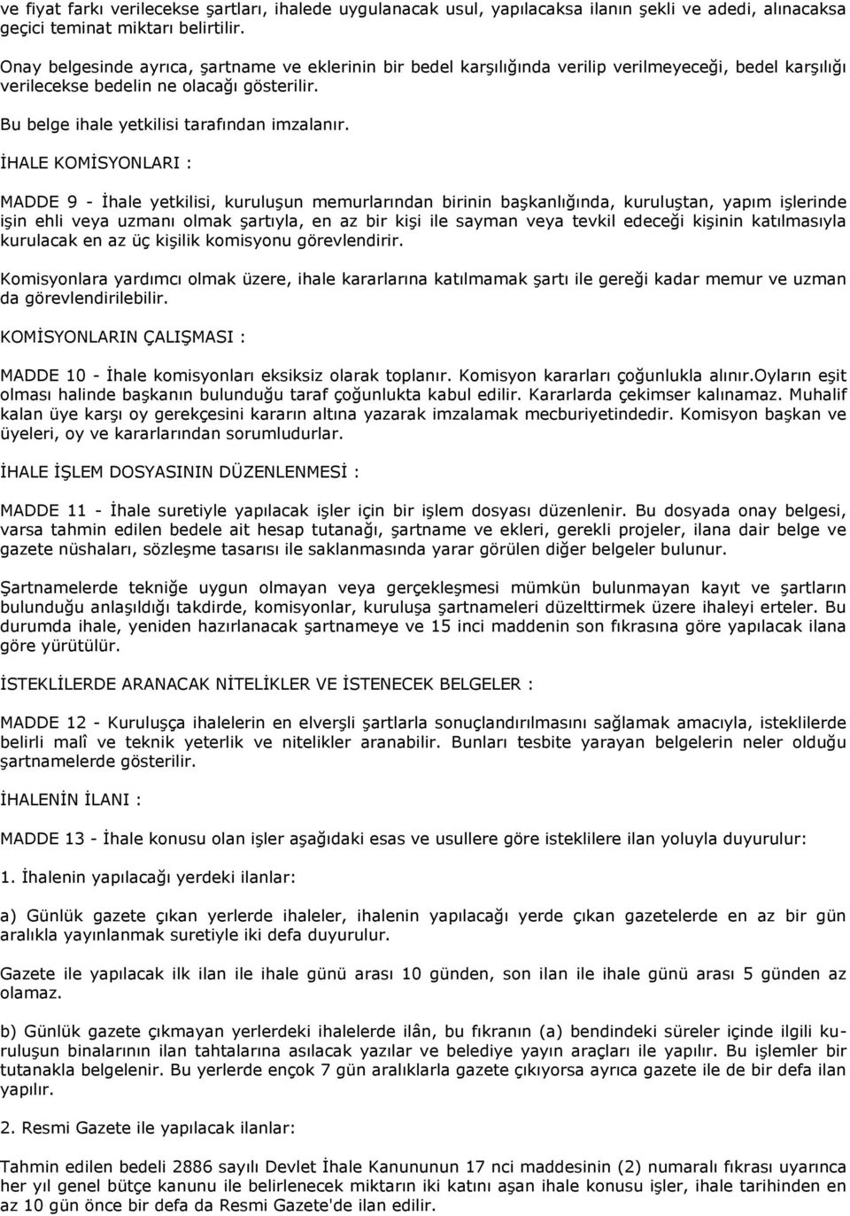 İHALE KOMİSYONLARI : MADDE 9 - İhale yetkilisi, kuruluşun memurlarından birinin başkanlığında, kuruluştan, yapım işlerinde işin ehli veya uzmanı olmak şartıyla, en az bir kişi ile sayman veya tevkil