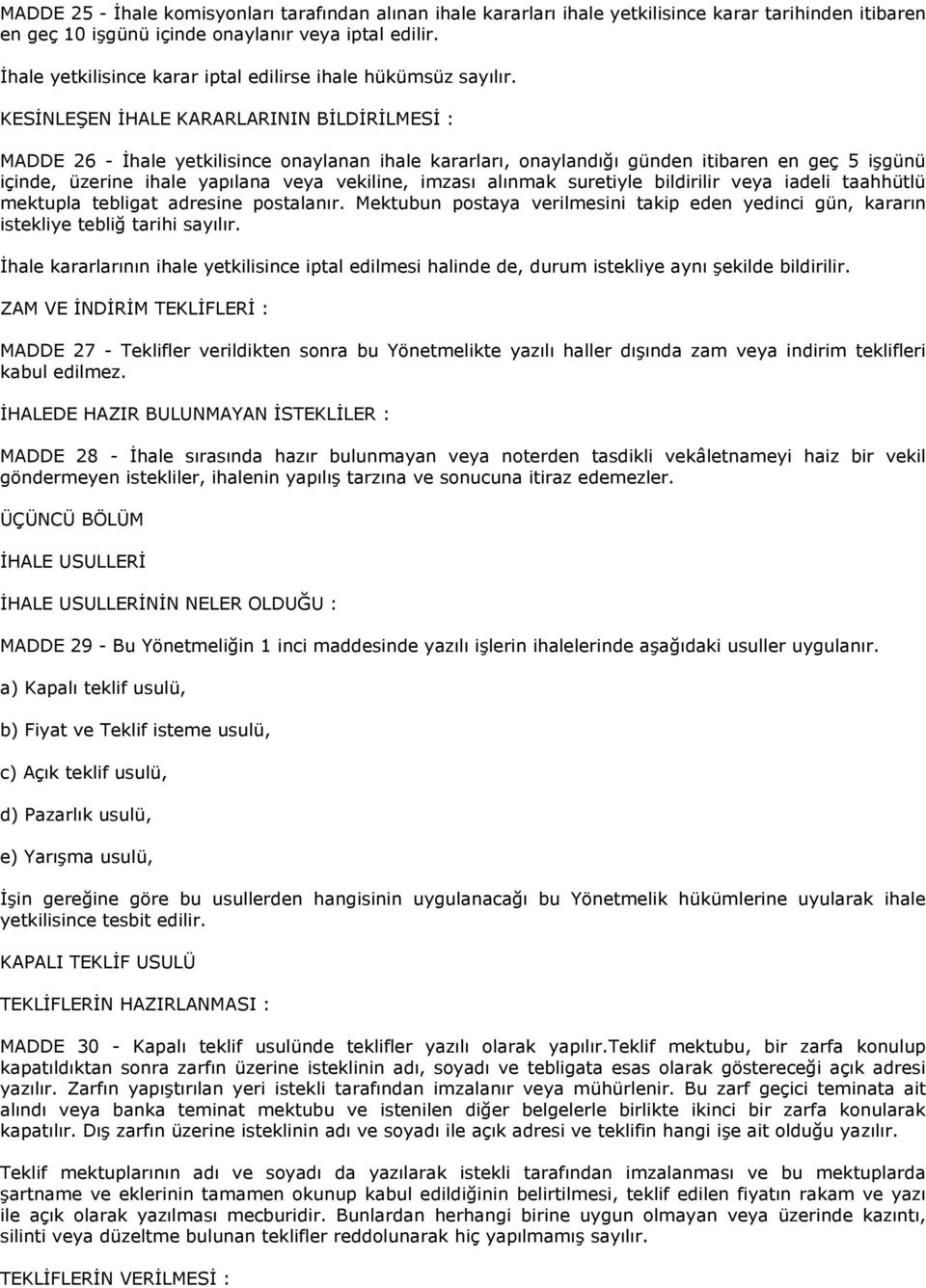 KESİNLEŞEN İHALE KARARLARININ BİLDİRİLMESİ : MADDE 26 - İhale yetkilisince onaylanan ihale kararları, onaylandığı günden itibaren en geç 5 işgünü içinde, üzerine ihale yapılana veya vekiline, imzası