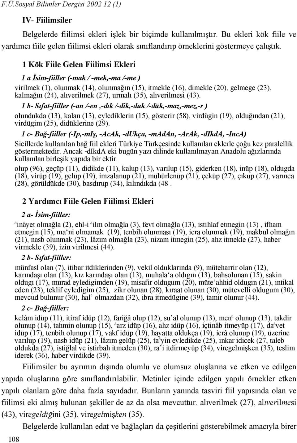 1 Kök Fiile Gelen Fiilimsi Ekleri 1 a İsim-fiiller (-mak / -mek,-ma /-me ) virilmek (1), olunmak (14), olunmağın (15), itmekle (16), dimekle (20), gelmege (23), kalmağın (24), alıverilmek (27),