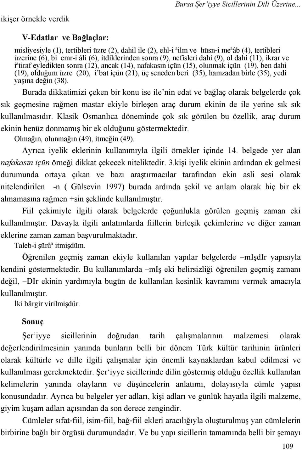 (9), nefisleri dahi (9), ol dahi (11), ikrar ve iªtiraf eyledikten sonra (12), ancak (14), nafakasın içün (15), olunmak içün (19), ben dahi (19), olduğum üzre (20), i bat içün (21), üç seneden beri