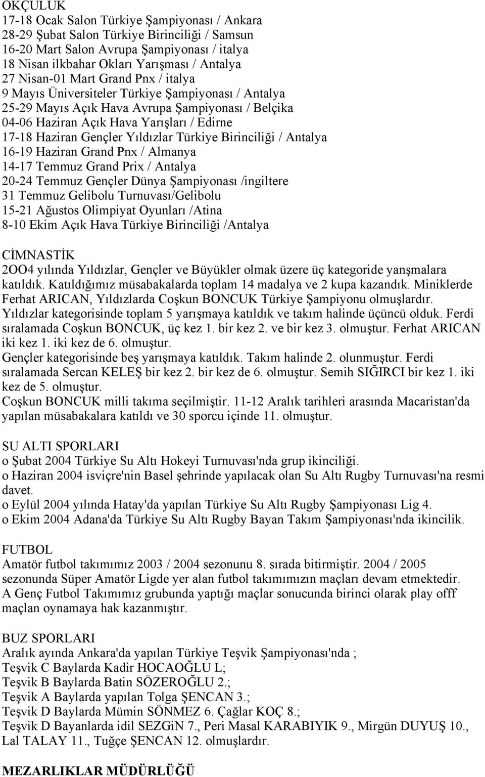 Gençler Yıldızlar Türkiye Birinciliği / Antalya 16-19 Haziran Grand Pnx / Almanya 14-17 Temmuz Grand Prix / Antalya 20-24 Temmuz Gençler Dünya Şampiyonası /ingiltere 31 Temmuz Gelibolu