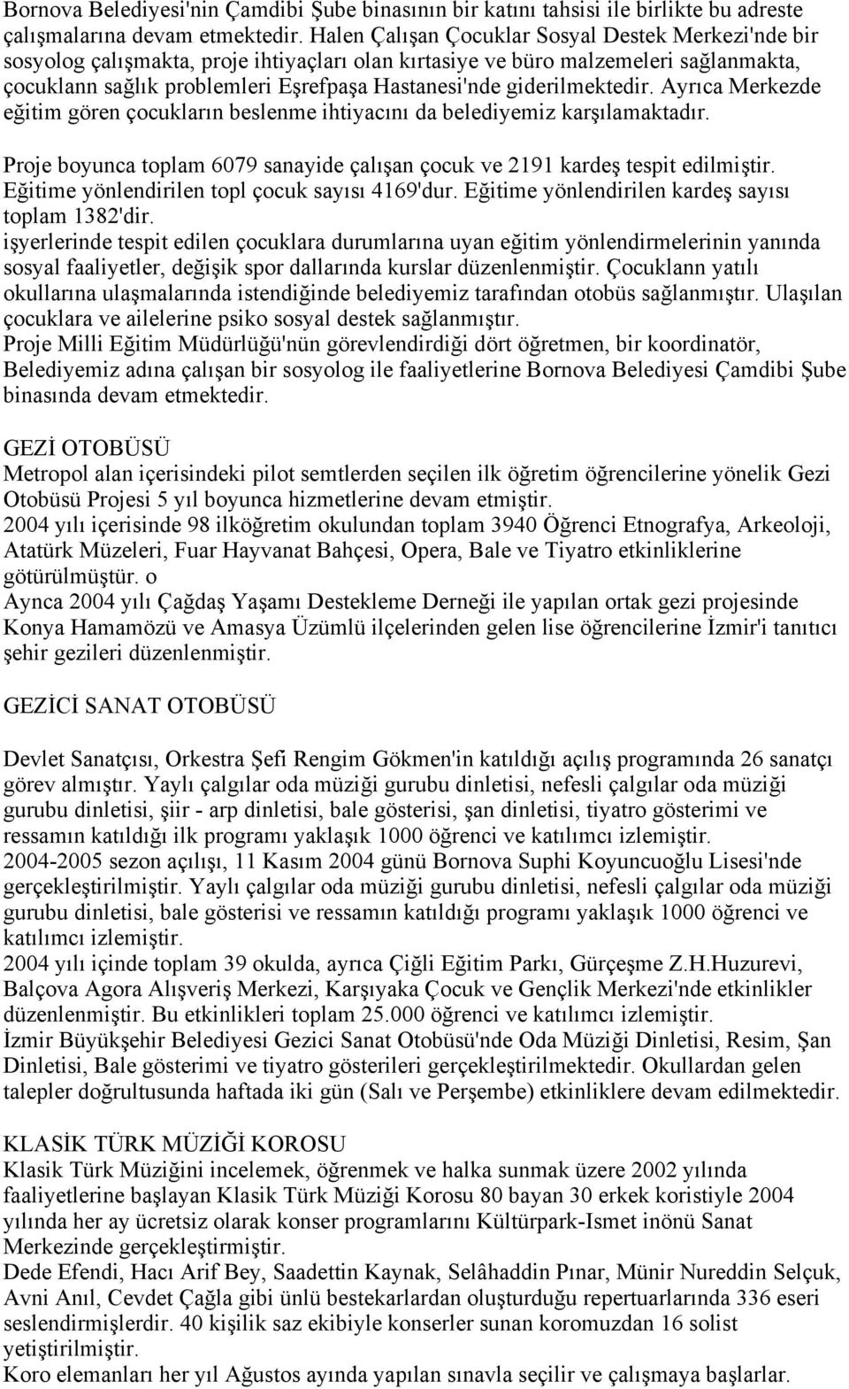 giderilmektedir. Ayrıca Merkezde eğitim gören çocukların beslenme ihtiyacını da belediyemiz karşılamaktadır. Proje boyunca toplam 6079 sanayide çalışan çocuk ve 2191 kardeş tespit edilmiştir.