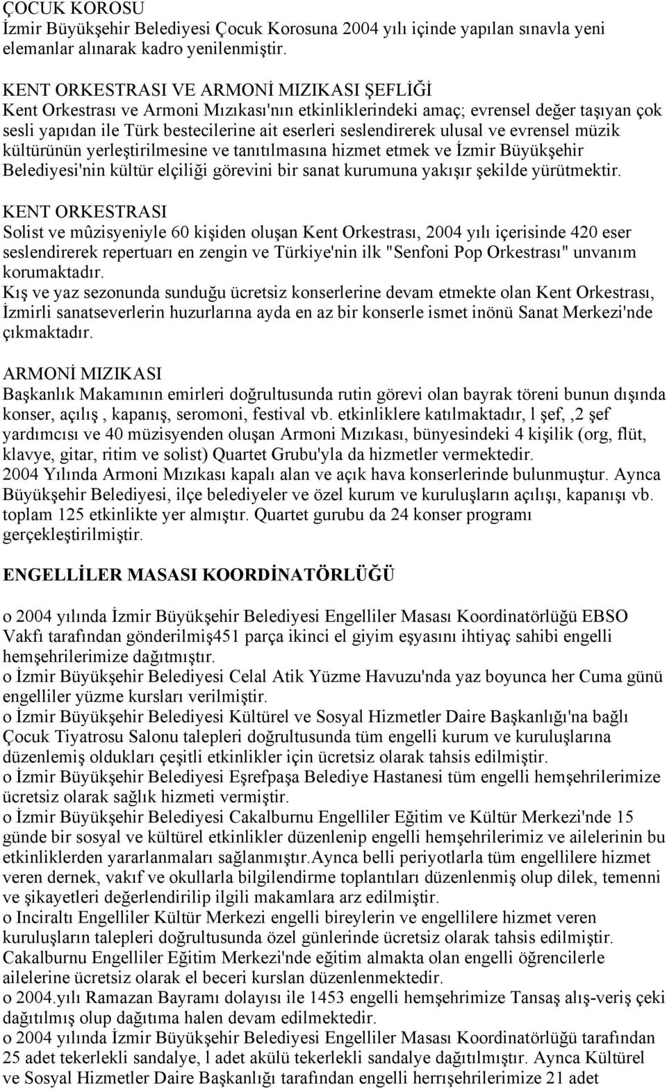 ulusal ve evrensel müzik kültürünün yerleştirilmesine ve tanıtılmasına hizmet etmek ve İzmir Büyükşehir Belediyesi'nin kültür elçiliği görevini bir sanat kurumuna yakışır şekilde yürütmektir.