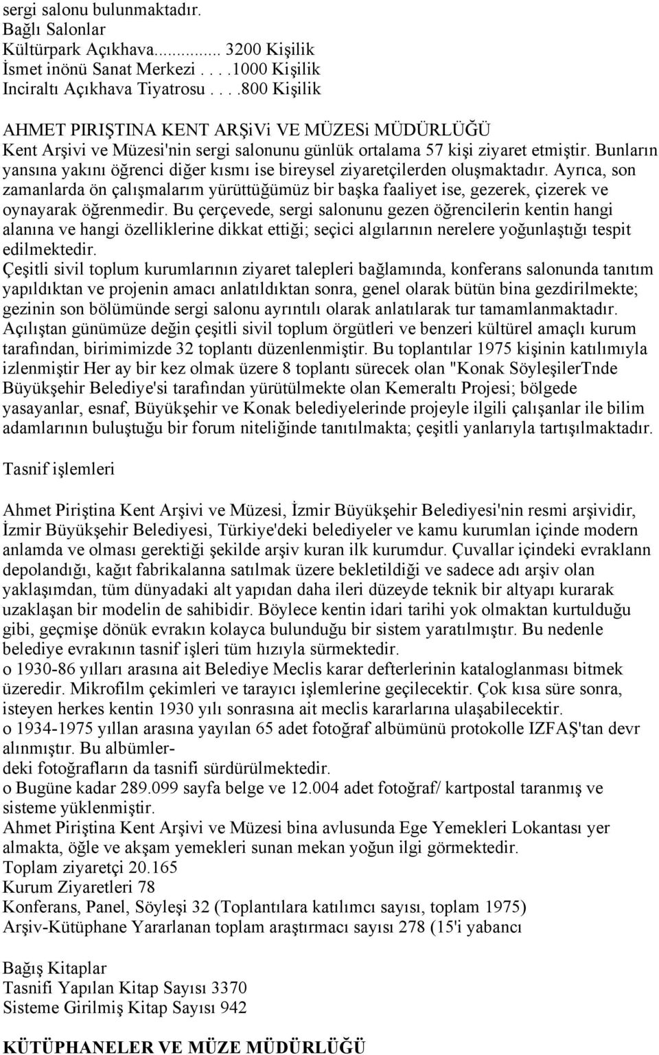 Bunların yansına yakını öğrenci diğer kısmı ise bireysel ziyaretçilerden oluşmaktadır.