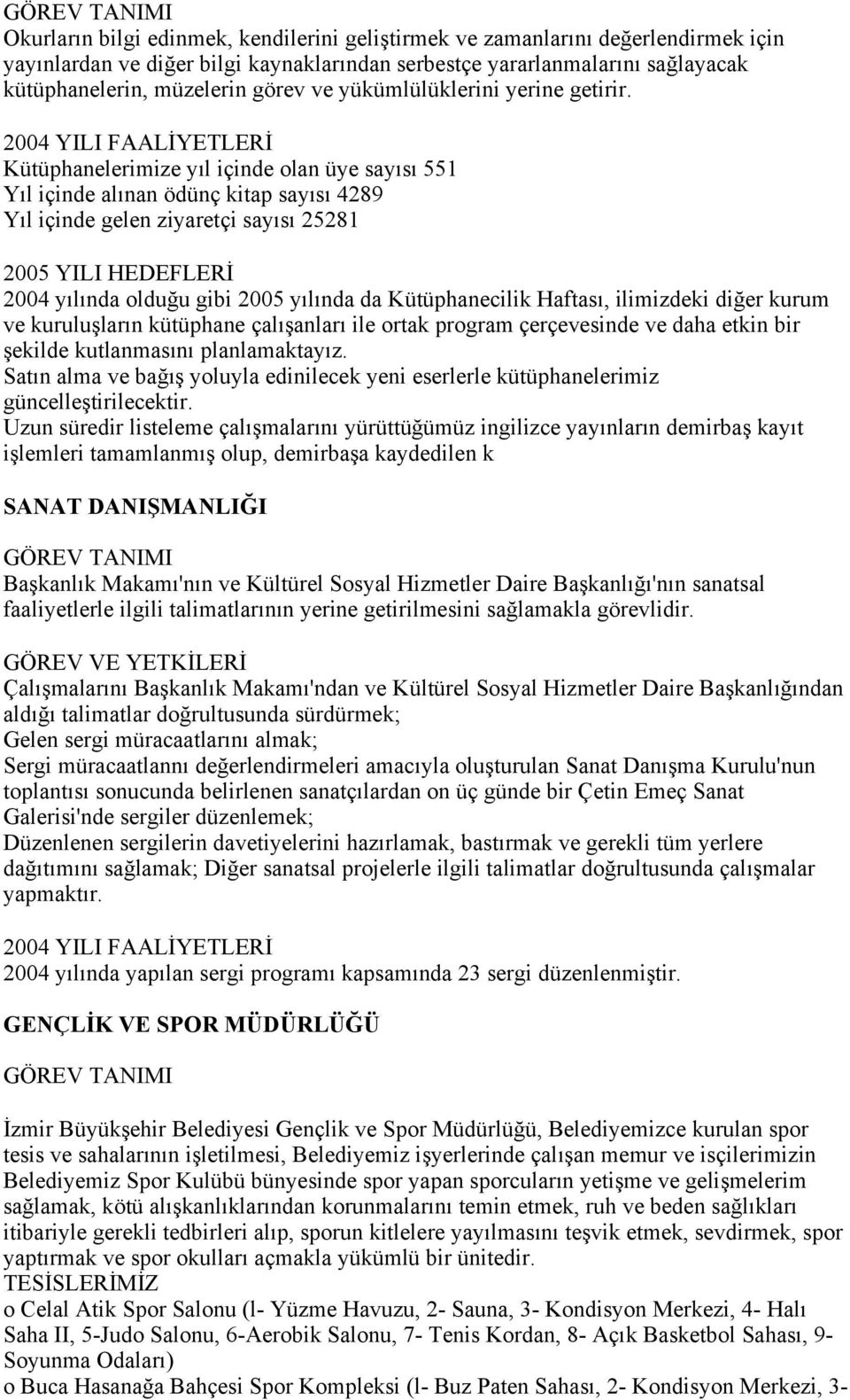 2004 YILI FAALİYETLERİ Kütüphanelerimize yıl içinde olan üye sayısı 551 Yıl içinde alınan ödünç kitap sayısı 4289 Yıl içinde gelen ziyaretçi sayısı 25281 2005 YILI HEDEFLERİ 2004 yılında olduğu gibi