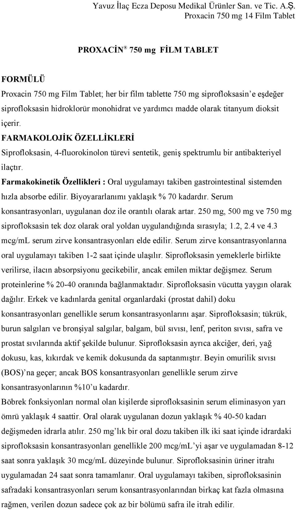 Farmakokinetik Özellikleri : Oral uygulamayı takiben gastrointestinal sistemden hızla absorbe edilir. Biyoyararlanımı yaklaşık % 70 kadardır.