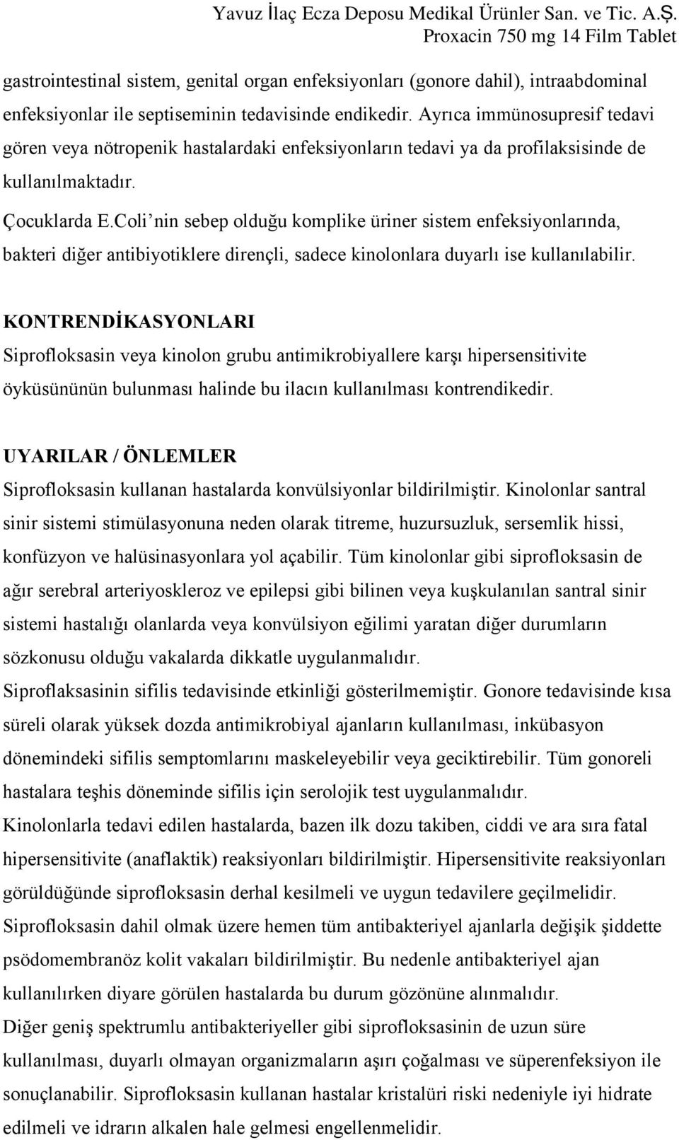 Coli nin sebep olduğu komplike üriner sistem enfeksiyonlarında, bakteri diğer antibiyotiklere dirençli, sadece kinolonlara duyarlı ise kullanılabilir.