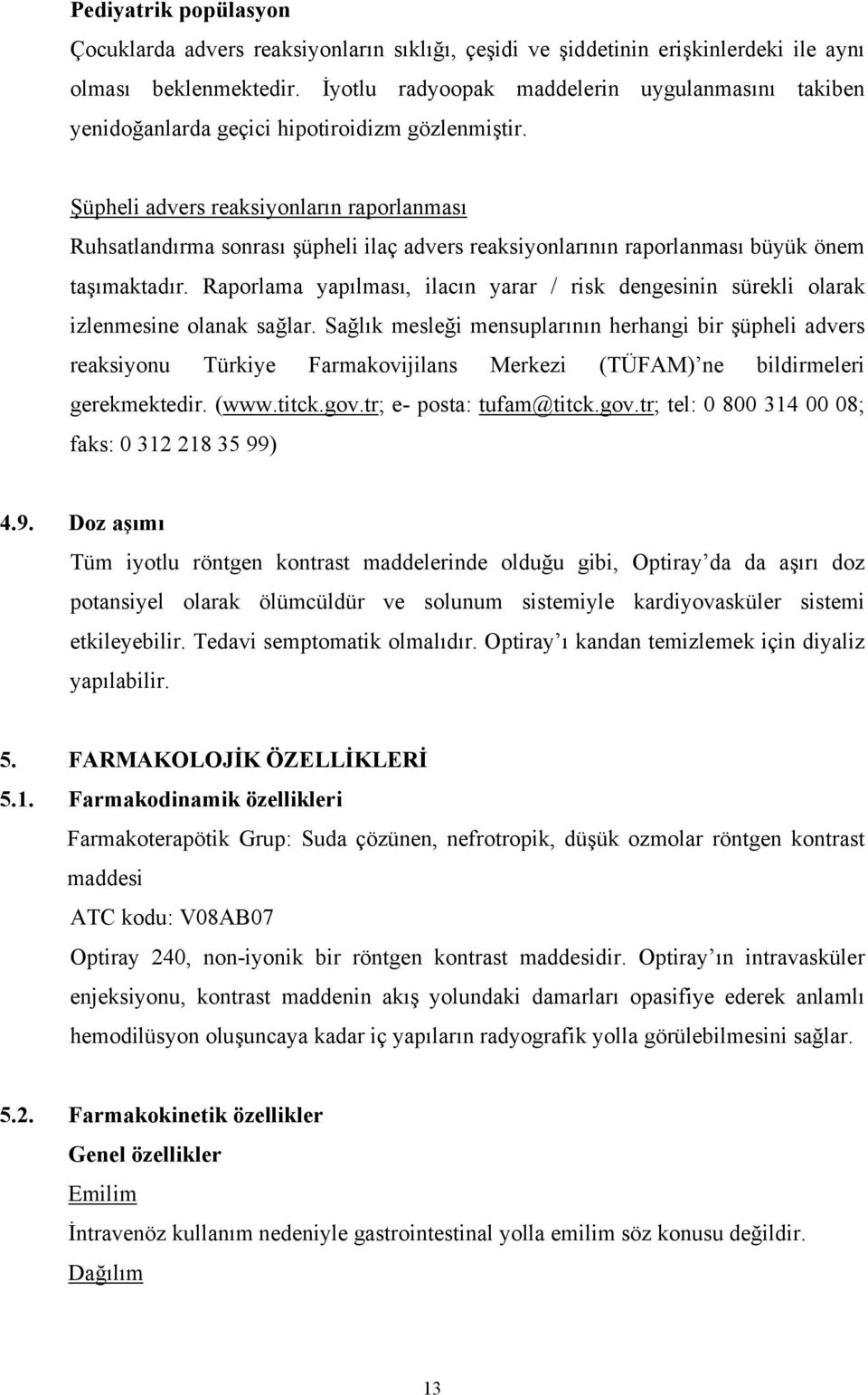 Şüpheli advers reaksiyonların raporlanması Ruhsatlandırma sonrası şüpheli ilaç advers reaksiyonlarının raporlanması büyük önem taşımaktadır.