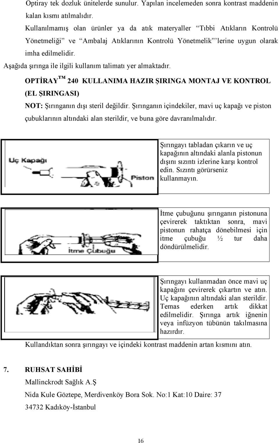 Aşağıda şırınga ile ilgili kullanım talimatı yer almaktadır. OPTİRAY 240 KULLANIMA HAZIR ŞIRINGA MONTAJ VE KONTROL (EL ŞIRINGASI) NOT: Şırınganın dışı steril değildir.