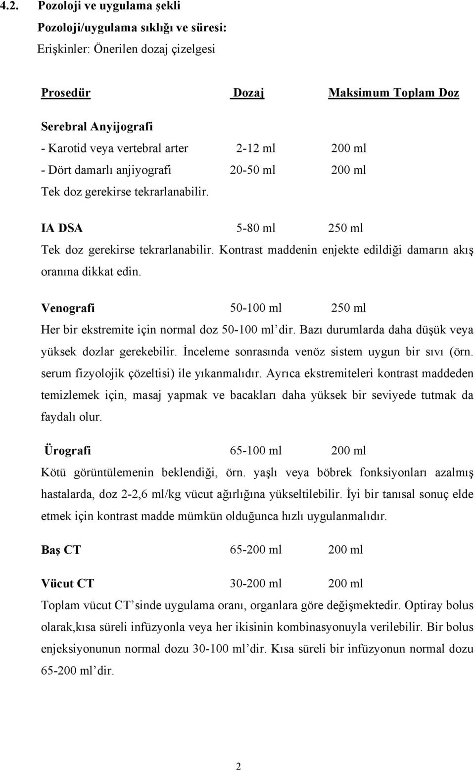 Kontrast maddenin enjekte edildiği damarın akış oranına dikkat edin. Venografi 50-100 ml 250 ml Her bir ekstremite için normal doz 50-100 ml dir.