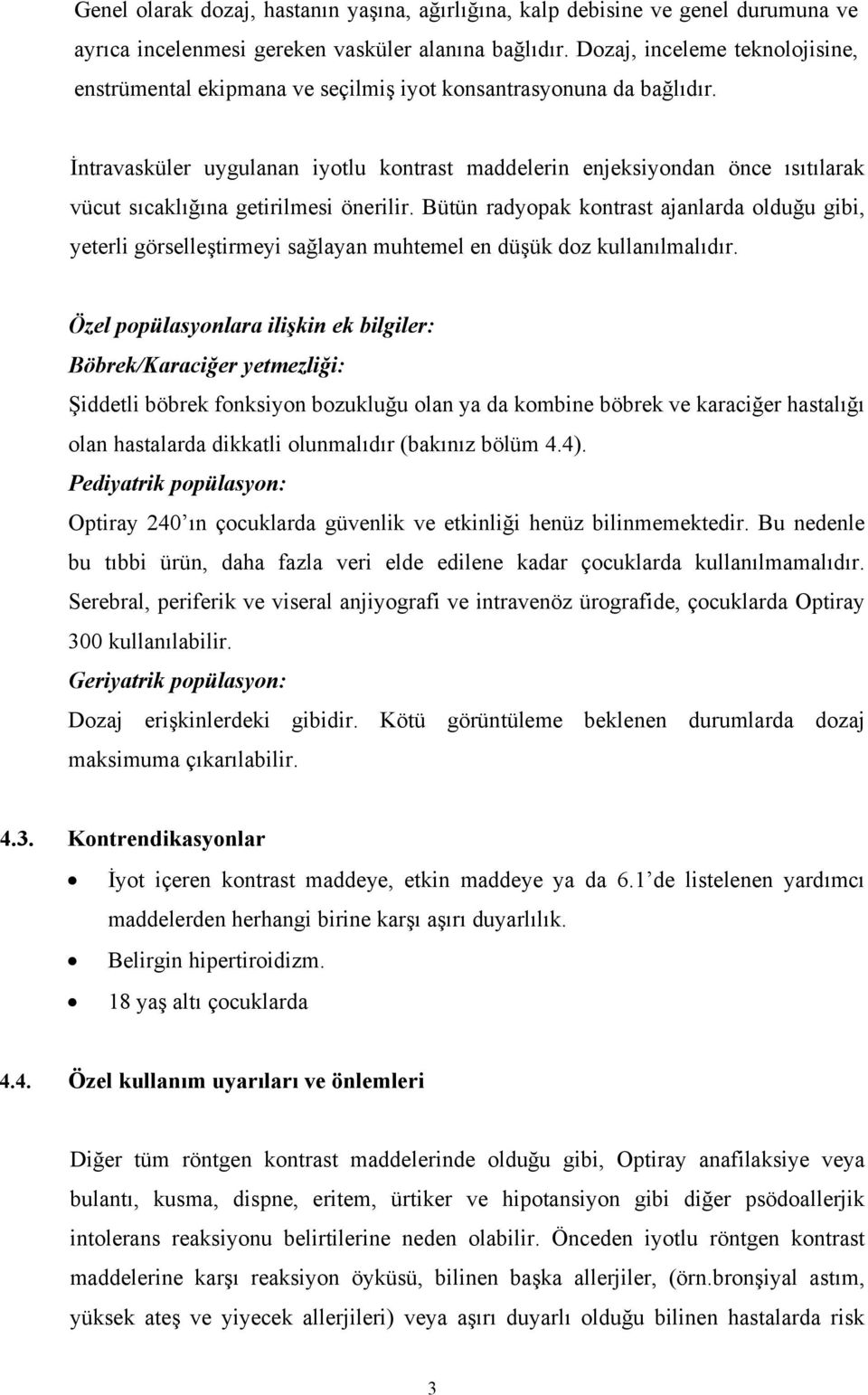 İntravasküler uygulanan iyotlu kontrast maddelerin enjeksiyondan önce ısıtılarak vücut sıcaklığına getirilmesi önerilir.