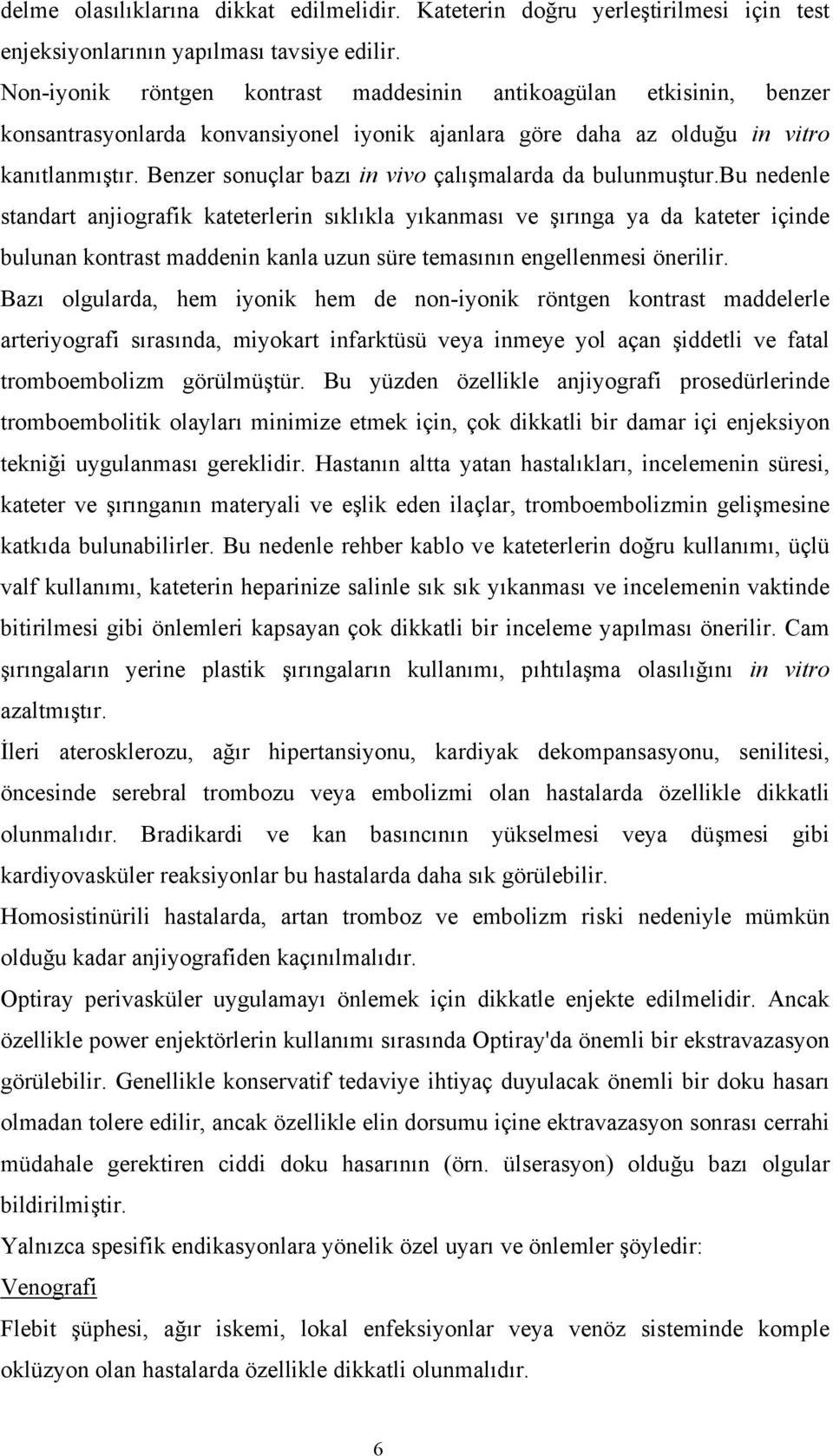 Benzer sonuçlar bazı in vivo çalışmalarda da bulunmuştur.