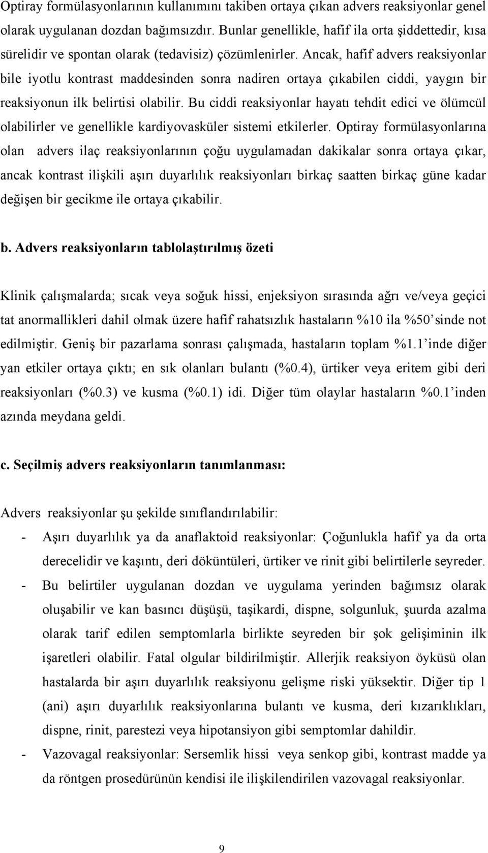 Ancak, hafif advers reaksiyonlar bile iyotlu kontrast maddesinden sonra nadiren ortaya çıkabilen ciddi, yaygın bir reaksiyonun ilk belirtisi olabilir.